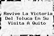 Revive La Victoria Del <b>Toluca</b> En Su Visita A Quito