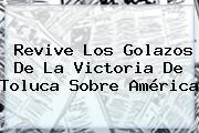 Revive Los Golazos De La Victoria De <b>Toluca</b> Sobre <b>América</b>