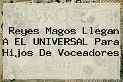 <b>Reyes Magos</b> Llegan A EL UNIVERSAL Para Hijos De Voceadores
