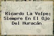 <b>Ricardo La Volpe</b>: Siempre En El Ojo Del Huracán