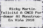 Ricky Martin Felicitó A <b>CNCO</b> Por ?domar Al Monstruo? En Viña 2018