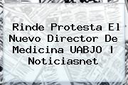 Rinde Protesta El Nuevo Director De Medicina <b>UABJO</b> | Noticiasnet