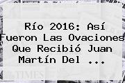 Río 2016: Así Fueron Las Ovaciones Que Recibió Juan Martín <b>Del</b> ...