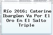 <b>Río 2016</b>: Caterine Ibargüen Va Por El Oro En El <b>salto Triple</b>