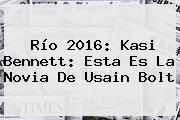 Río 2016: <b>Kasi Bennett</b>: Esta Es La Novia De Usain Bolt