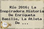 Río 2016: La Inspiradora Historia De Enriqueta Basilio, La Atleta De ...