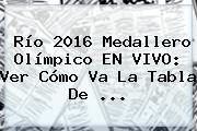Río <b>2016 Medallero Olímpico</b> EN VIVO: Ver Cómo Va La Tabla De ...
