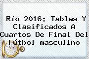 <b>Río 2016</b>: Tablas Y Clasificados A Cuartos De Final Del Fútbol <b>masculino</b>