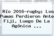 <b>Río 2016</b>-rugby: Los Pumas Perdieron Ante Fiji, Luego De La Agónica ...