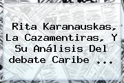 Rita Karanauskas, La Cazamentiras, Y Su Análisis Del <b>debate Caribe</b> ...