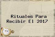 <b>Rituales Para</b> Recibir El <b>2017</b>