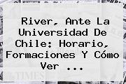 River, Ante La Universidad De <b>Chile</b>: Horario, Formaciones Y Cómo Ver ...