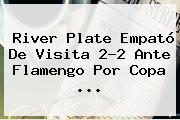 River Plate Empató De Visita 2-2 Ante Flamengo Por <b>Copa</b> ...