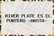 <b>RIVER PLATE</b> ES EL PUNTERO ?HASTA?