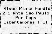 River Plate Perdió 2-1 Ante Sao Paulo Por <b>Copa Libertadores</b> | El <b>...</b>