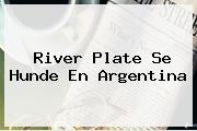 <b>River Plate</b> Se Hunde En Argentina