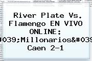 River Plate Vs. Flamengo EN <b>VIVO</b> ONLINE: 'Millonarios' Caen 2-1