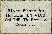 River Plate Vs. Huracán EN VIVO ONLINE TV Por La <b>Copa</b> <b>...</b>