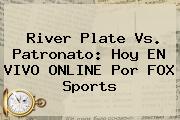 <b>River Plate</b> Vs. Patronato: Hoy EN VIVO ONLINE Por FOX Sports