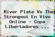 River Plate Vs The Strongest En Vivo Online ? <b>Copa Libertadores</b> <b>...</b>