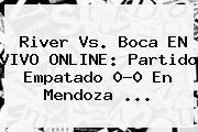 <b>River Vs</b>. <b>Boca</b> EN VIVO ONLINE: Partido Empatado 0-0 En Mendoza ...