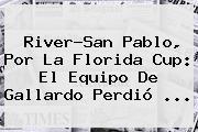 River-San Pablo, Por La <b>Florida Cup</b>: El Equipo De Gallardo Perdió ...