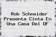 <b>Rob Schneider</b> Presenta Cinta En Una Casa Del DF