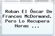 Roban El Óscar De <b>Frances McDormand</b>, Pero Lo Recupera Horas ...