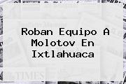 Roban Equipo A <b>Molotov</b> En Ixtlahuaca