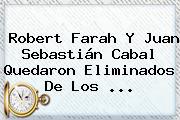 <b>Robert Farah</b> Y Juan Sebastián Cabal Quedaron Eliminados De Los ...