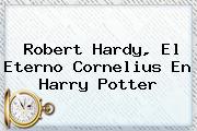<b>Robert Hardy</b>, El Eterno Cornelius En Harry Potter