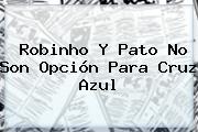Robinho Y <b>Pato</b> No Son Opción Para Cruz Azul