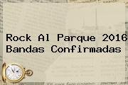 <b>Rock Al Parque 2016</b> Bandas Confirmadas