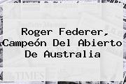 <b>Roger Federer</b>, Campeón Del Abierto De Australia