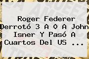 <b>Roger Federer</b> Derrotó 3 A 0 A John Isner Y Pasó A Cuartos Del US <b>...</b>