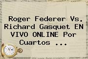 <b>Roger Federer</b> Vs. Richard Gasquet EN VIVO ONLINE Por Cuartos <b>...</b>
