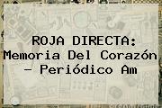 <b>ROJA DIRECTA</b>: Memoria Del Corazón - Periódico Am