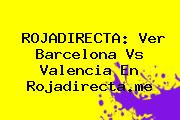 <b>ROJADIRECTA</b>: Ver Barcelona Vs Valencia En <b>Rojadirecta</b>.me