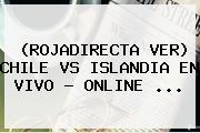 Ver rojadirecta ver chile vs islandia en vivo online (ROJADIRECTA VER) CHILE <b>VS</b> ISLANDIA EN VIVO - ONLINE ...