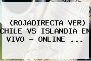 (ROJADIRECTA VER) CHILE <b>VS</b> ISLANDIA EN VIVO - ONLINE ...