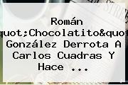 Román "<b>Chocolatito</b>" González Derrota A Carlos <b>Cuadras</b> Y Hace ...