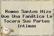 <b>Romeo Santos</b> Hizo Que Una Fanática Le Tocara Sus Partes íntimas
