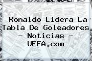 Ronaldo Lidera La Tabla De Goleadores - Noticias - <b>UEFA</b>.com