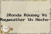 ¿<b>Ronda Rousey</b> Vs Mayweather Un Hecho?
