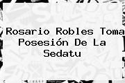 Rosario Robles Toma Posesión De La <b>Sedatu</b>