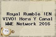 Royal Rumble !EN VIVO! Hora Y Canal <b>WWE Network</b> 2016