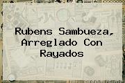 <b>Rubens Sambueza</b>, Arreglado Con Rayados