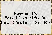 Ruedan Por Santificación De <b>José Sánchez Del Río</b>