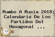 Rumbo A <b>Rusia 2018</b>: <b>Calendario</b> De Los Partidos Del Hexagonal ...