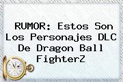 RUMOR: Estos Son Los Personajes DLC De <b>Dragon Ball FighterZ</b>